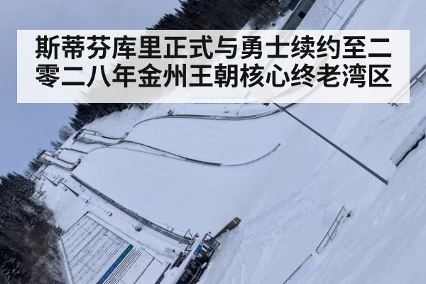 斯蒂芬库里正式与勇士续约至二零二八年金州王朝核心终老湾区