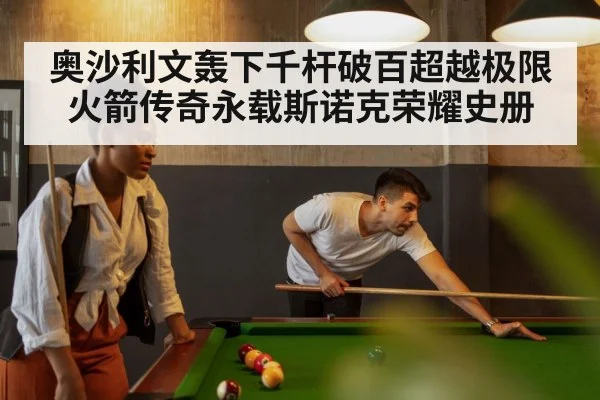 奥沙利文轰下千杆破百超越极限 火箭传奇永载斯诺克荣耀史册